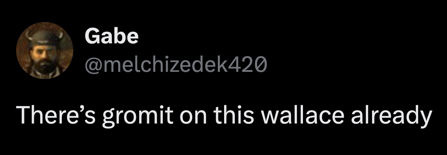 Who could so no to a nice Gromitted Wallace.